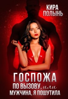 Госпожа по вызову, или Мужчина, я пошутила — Кира Полынь
