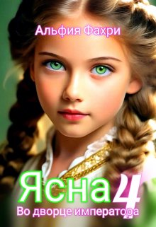 Ясна. Во дворце императора. Книга 4. — Альфия Фахри