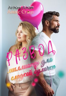 Развод. Миллионер для сладкой булочки — Алекс Стар