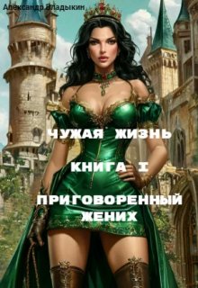 Чужая жизнь. Книга I. Приговоренный жених. — Александр Владыкин