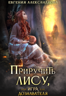 Приручить Лису, или Игра для дознавателя — Евгения Александрова