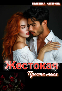Жестокая. Прости меня — Пелевина Катерина