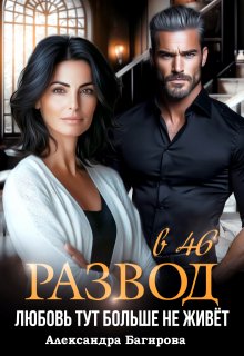Развод в 46. Любовь тут больше не живет — Александра Багирова
