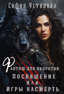 Фантош для оборотня Посвящение или  Игры насмерть! — София Устинова