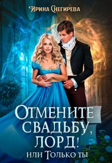 Отмените свадьбу, лорд! или Только ты — Ирина Снегирева