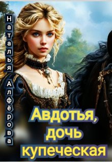 Авдотья, дочь купеческая — Наталья Алфёрова