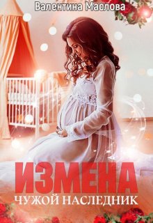 Измена. Чужой наследник — Валентина Маслова