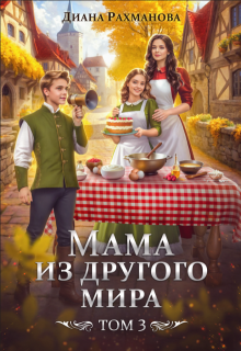 Мама из другого мира. Том 3 — Диана Рахманова (Рыжая Ехидна)