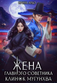 Жена главного советника. Клинок Мугунхва — Ирина Ардо