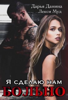 Я сделаю нам больно — Дарья Данина