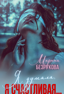 Я думала, я счастливая… — Марина Безрукова