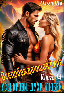 Узы крови, духа, любви. Всепобеждающая сила. Книга 14. — Ольга Шо