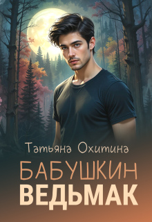 Бабушкин ведьмак — Татьяна Охитина