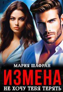 Измена. Не хочу тебя терять — Мария Шафран