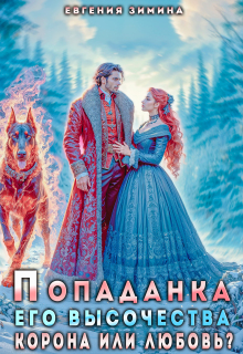 Попаданка Его Высочества. Корона или любовь? — Евгения Зимина