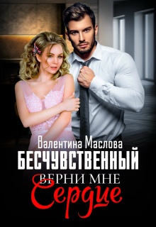 Бесчувственный. Верни мне сердце — Валентина Маслова