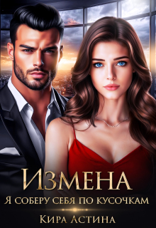 Измена. Я соберу себя по кусочкам — Кира Астина