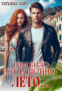 Нам было отпущено лето… — Татьяна Лайт