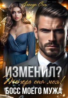 Изменил? Теперь она моя! или Босс моего мужа — Аманда Сот