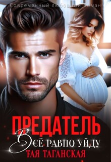 Предатель. Всё равно уйду! — Тая Таганская