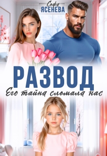 Развод. Его тайна сломала нас — Софа Ясенева