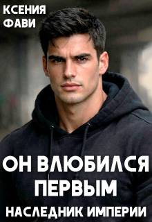 Он влюбился первым. Наследник империи — Ксения Фави