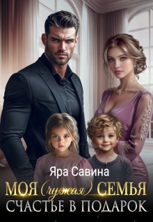 Моя (чужая) семья. Счастье в подарок — Яра Саввина