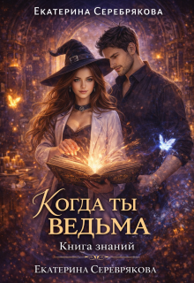 Когда ты ведьма. Книга Знаний. — Екатерина Серебрякова (Kate Serebryakova)