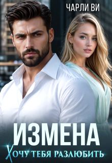 Измена. Хочу тебя разлюбить — Чарли Ви