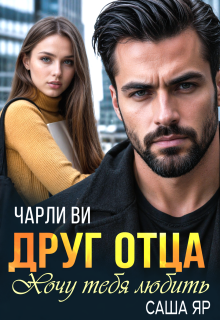 Друг отца. Хочу тебя любить — Чарли Ви