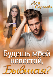 Будешь моей невестой, бывшая? — Ася Сергеева