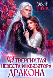 ✧ Отвергнутая невеста инквизитора дракона — Эйси Такер