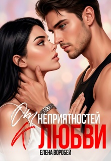 От неприятностей — к любви! — Елена Воробей