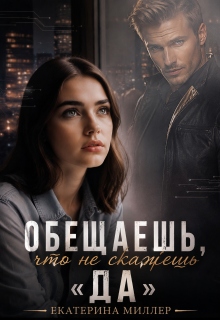 Обещаешь, что не скажешь «Да» — Екатерина Миллер