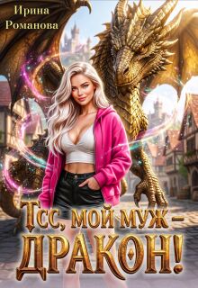 Тсс, мой муж – дракон! — Ирина Романова