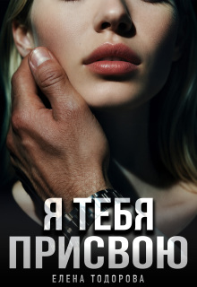 Я тебя присвою — Елена Тодорова