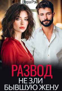 Развод. Не зли бывшую жену — Вера Рэй