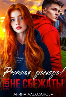 Рыжая заноза! Тебе не сбежать! — Арина Алексанова
