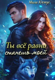 Ты всё равно станешь моей — Мила Юстус