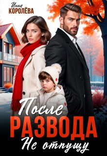 После развода. Не отпущу — Инна Королёва